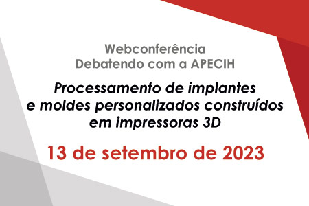 Webconferncia Debatendo com a APECIH - Processamento de implantes e moldes personalizados construdos em impressoras 3D