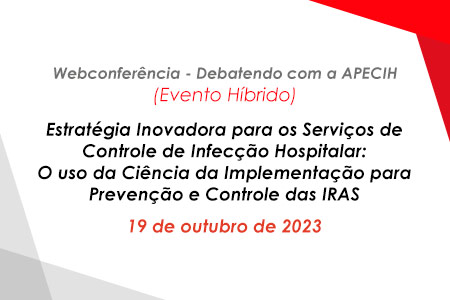 Webconferncia - Debatendo com a APECIH - Estratgia Inovadora para os Servios de Controle de Infeco Hospitalar: o uso da Cincia da Implementao para Preveno e Controle das IRAS (Hbrido)